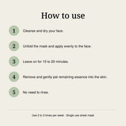 How to use in five steps: cleanse and dry your face, apply the mask, leave on 15 to 20 minutes, pat in the remaining essence, no need to rinse.