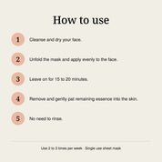How to use in five steps: cleanse and dry your face, apply the mask, leave on 15 to 20 minutes, pat in the remaining essence, no need to rinse.